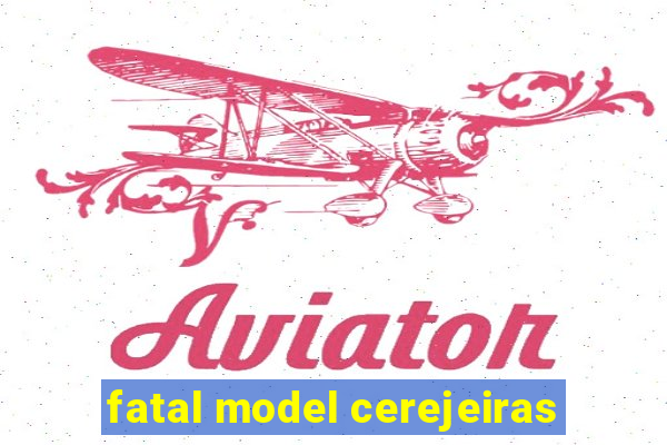 fatal model cerejeiras